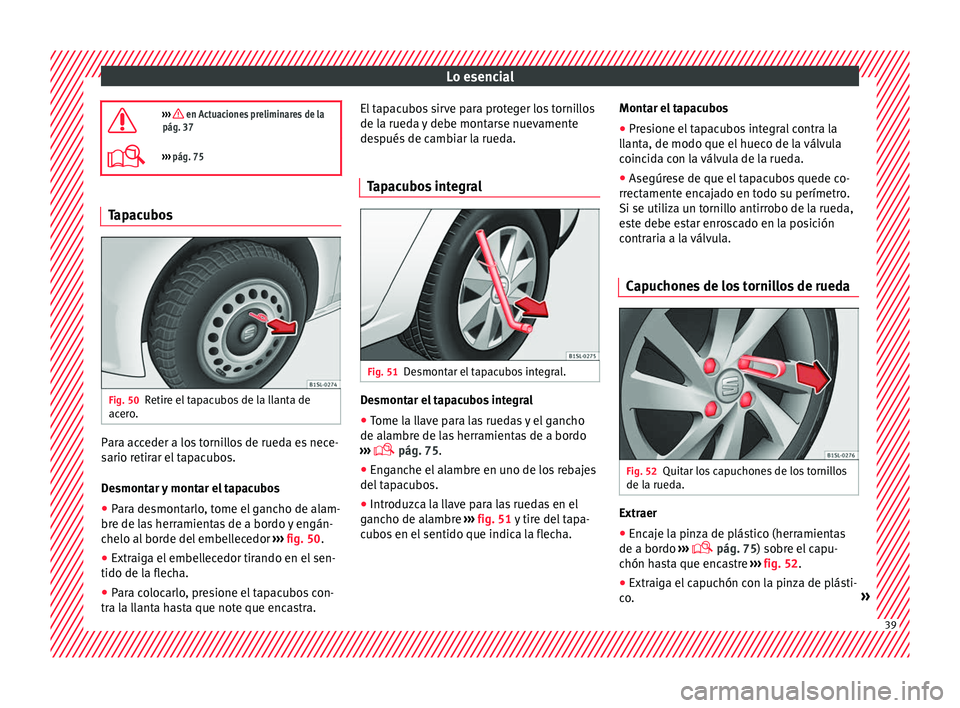 Seat Mii electric 2017  Manual de instrucciones (in Spanish) Lo esencial
›››  en Actuaciones preliminares de la
pág. 37
›››  pág. 75 Tapacubos
Fig. 50
Retire el tapacubos de la llanta de
ac er
o

. Para acceder a los tornillos de rueda es ne