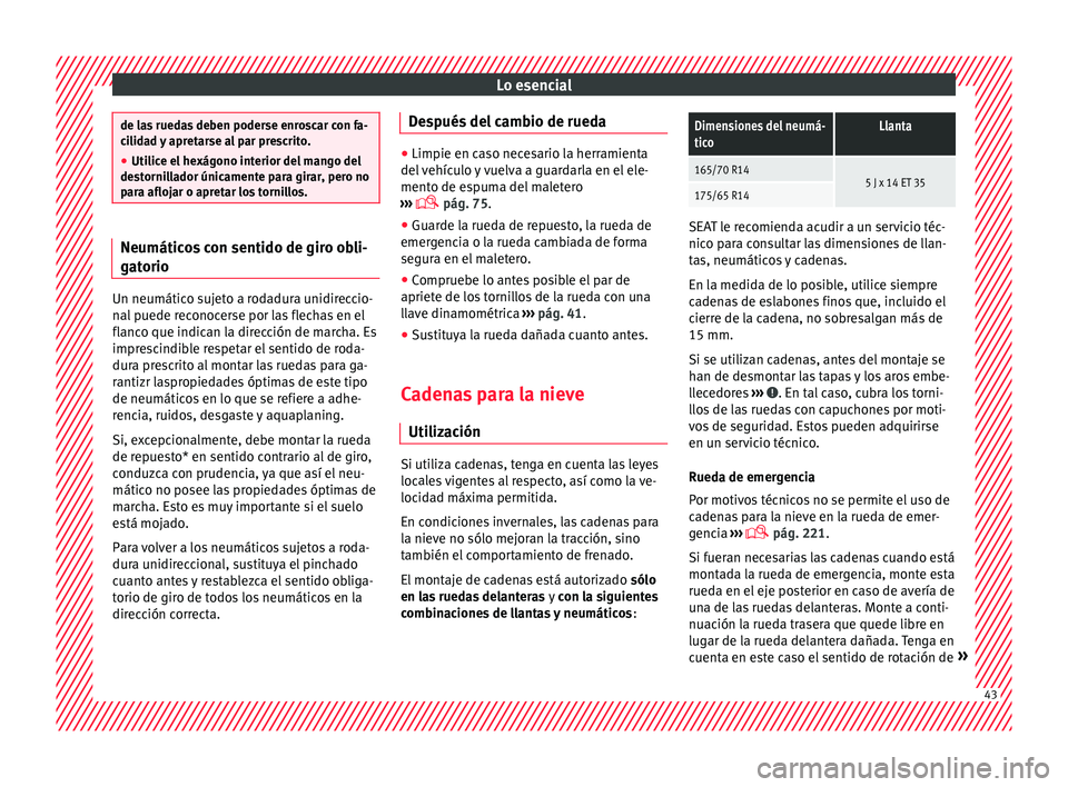 Seat Mii electric 2017  Manual de instrucciones (in Spanish) Lo esencial
de las ruedas deben poderse enroscar con fa-
ci
lid
ad y apretarse al par prescrito.
● Utilice el hexágono interior del mango del
dest
 ornillador únicamente para girar, pero no
para a