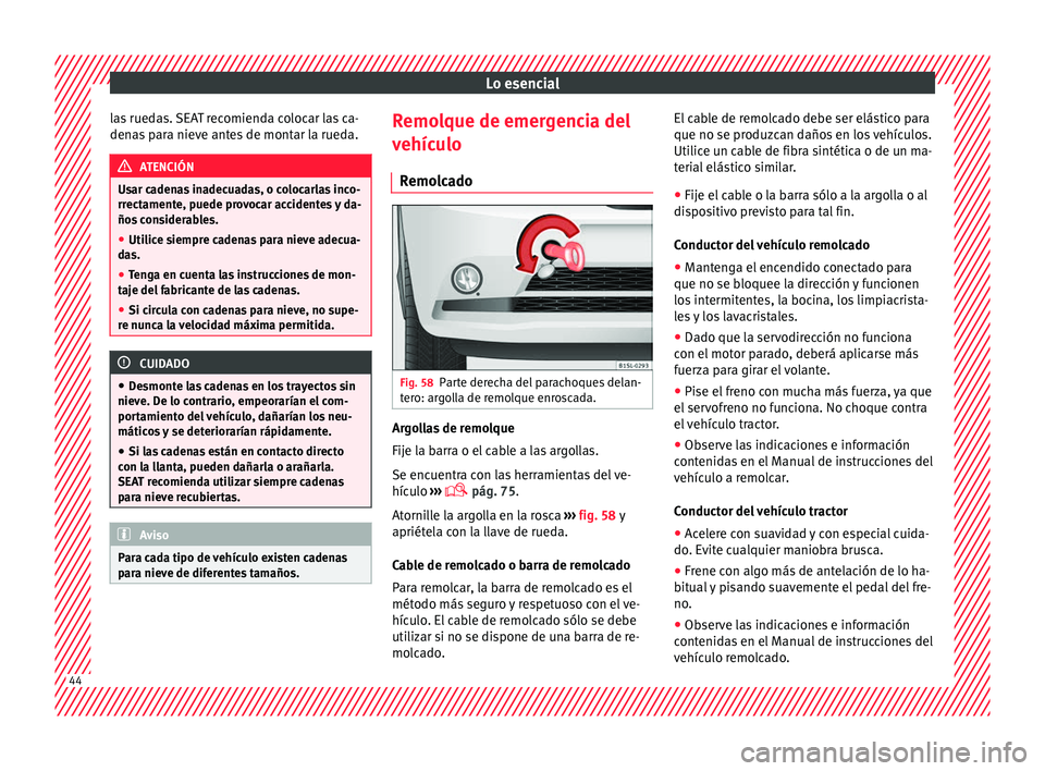 Seat Mii electric 2017  Manual de instrucciones (in Spanish) Lo esencial
las ruedas. SEAT recomienda colocar las ca-
den a
s
 para nieve antes de montar la rueda. ATENCIÓN
Usar cadenas inadecuadas, o colocarlas inco-
rrect ament

e, puede provocar accidentes y