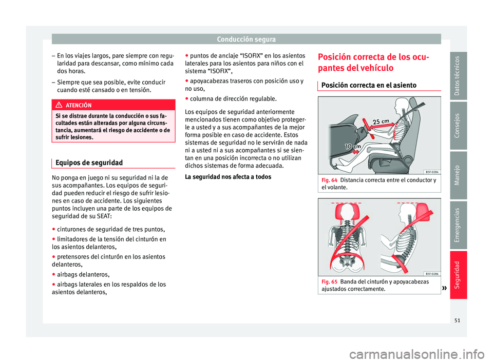 Seat Mii electric 2017  Manual de instrucciones (in Spanish) Conducción segura
– En lo s
 
viajes largos, pare siempre con regu-
laridad para descansar, como mínimo cada
dos horas.
– Siempre que sea posible, evite conducir
cuando es

té cansado o en tens