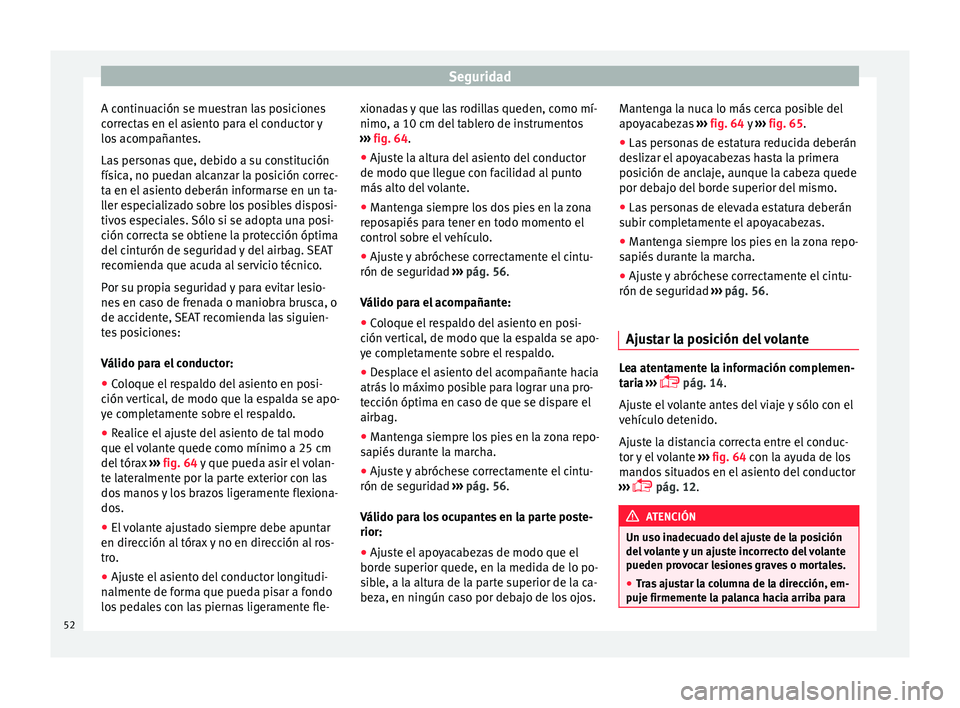 Seat Mii electric 2017  Manual de instrucciones (in Spanish) Seguridad
A continuación se muestran las posiciones
c orr
ect
as en el asiento para el conductor y
los acompañantes.
Las personas que, debido a su constitución
física, no puedan alcanzar la posici