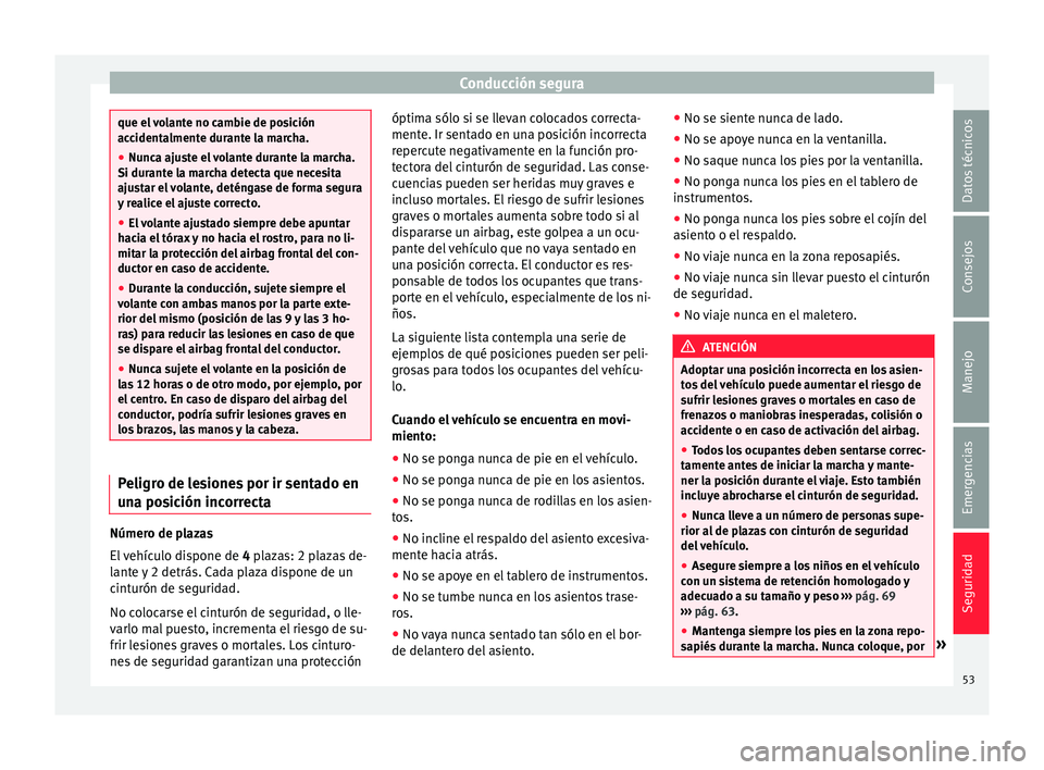 Seat Mii electric 2017  Manual de instrucciones (in Spanish) Conducción segura
que el volante no cambie de posición
acc
ident
almente durante la marcha.
● Nunca ajuste el volante durante la marcha.
Si durante l
 a marcha detecta que necesita
ajustar el vola