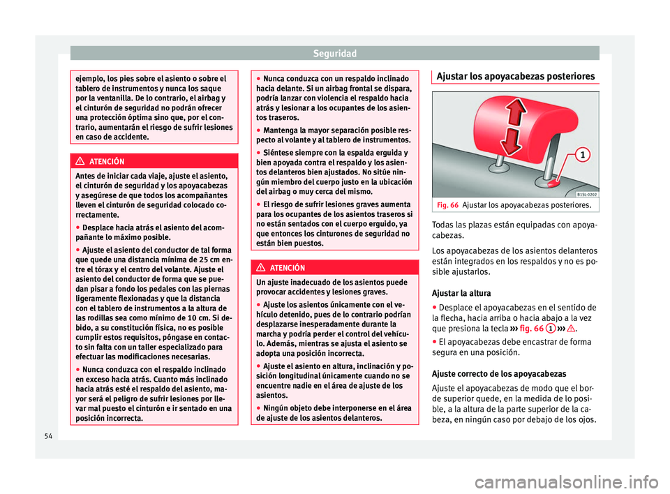 Seat Mii electric 2017  Manual de instrucciones (in Spanish) Seguridad
ejemplo, los pies sobre el asiento o sobre el
tab
l
ero de instrumentos y nunca los saque
por la ventanilla. De lo contrario, el airbag y
el cinturón de seguridad no podrán ofrecer
una pro