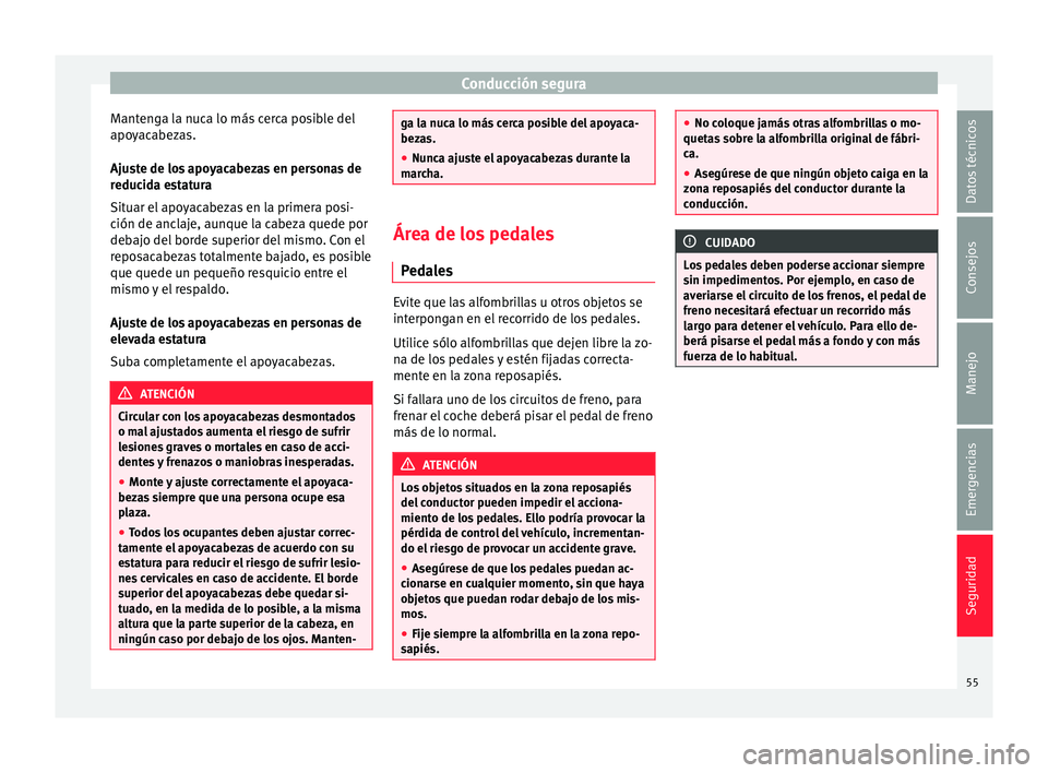 Seat Mii electric 2017  Manual de instrucciones (in Spanish) Conducción segura
Mantenga la nuca lo más cerca posible del
apo y
ac
abezas.
Ajuste de los apoyacabezas en personas de
reducida estatura
Situar el apoyacabezas en la primera posi-
ción de anclaje, 