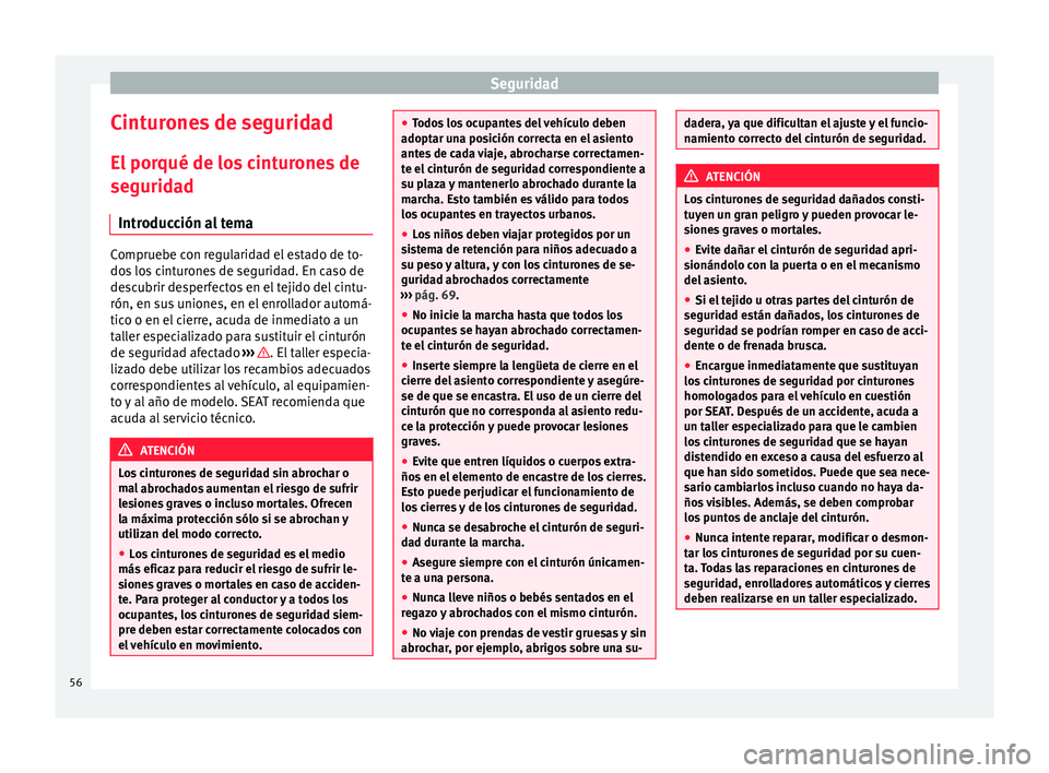 Seat Mii electric 2017  Manual de instrucciones (in Spanish) Seguridad
Cinturones de seguridad
El  por
qué de lo
s cinturones de
seguridad
Introducción al tema Compruebe con regularidad el estado de to-
dos
 lo

s cinturones de seguridad. En caso de
descubrir