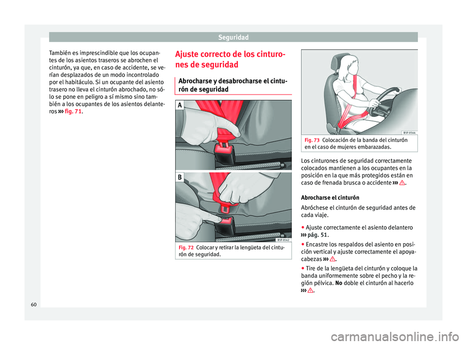 Seat Mii electric 2017  Manual de instrucciones (in Spanish) Seguridad
También es imprescindible que los ocupan-
t e
s
 de los asientos traseros se abrochen el
cinturón, ya que, en caso de accidente, se ve-
rían desplazados de un modo incontrolado
por el hab