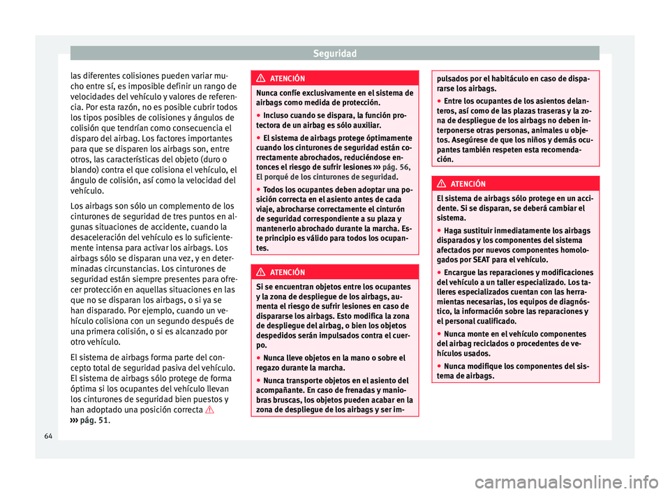 Seat Mii electric 2017  Manual de instrucciones (in Spanish) Seguridad
las diferentes colisiones pueden variar mu-
c ho entr
e sí, e
s imposible definir un rango de
velocidades del vehículo y valores de referen-
cia. Por esta razón, no es posible cubrir todo