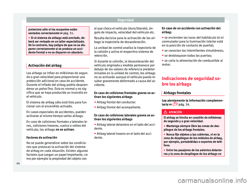 Seat Mii electric 2017  Manual de instrucciones (in Spanish) Seguridad
protectora sólo si los ocupantes están
senta
do
s correctamente  ››› pág. 51.
● Si el sistema de airbags está averiado, de-
berá ser revi
 sado en un taller especializado.
De lo