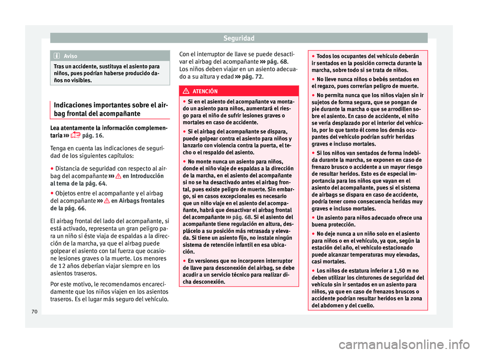 Seat Mii electric 2017  Manual de instrucciones (in Spanish) Seguridad
Aviso
Tras un accidente, sustituya el asiento para
niños, p ue
s podrían haberse producido da-
ños no visibles. Indicaciones importantes sobre el air-
bag fr
ont

al del acompañanteLea a