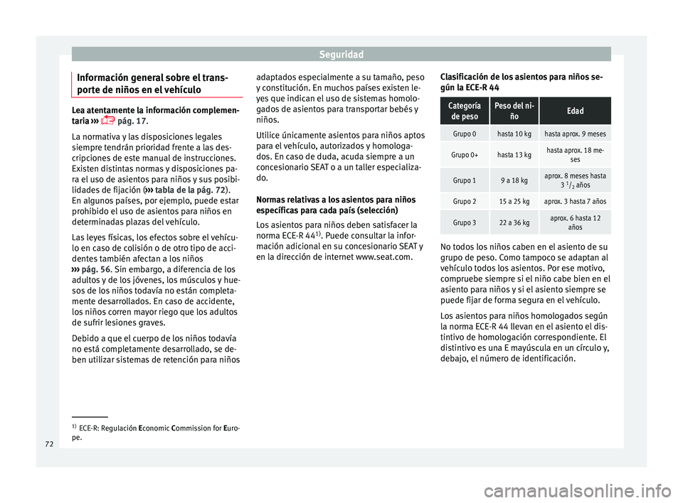 Seat Mii electric 2017  Manual de instrucciones (in Spanish) Seguridad
Información general sobre el trans-
por t
e de niño
s en el vehículoLea atentamente la información complemen-
tari
a

 ››› 
 pág. 17.
La normativa y las disposiciones legales
s
