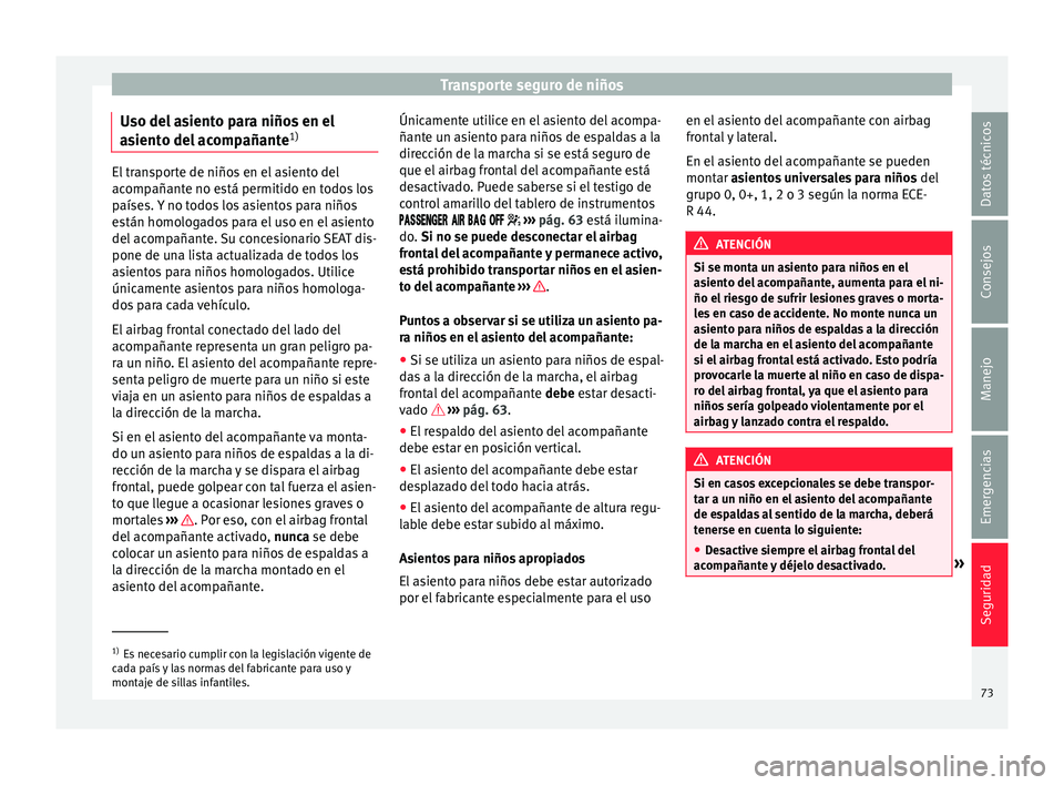 Seat Mii electric 2017  Manual de instrucciones (in Spanish) Transporte seguro de niños
Uso del asiento para niños en el
a s
ient
o del acompañante 1)El transporte de niños en el asiento del
acomp
añant

e no está permitido en todos los
países. Y no todo