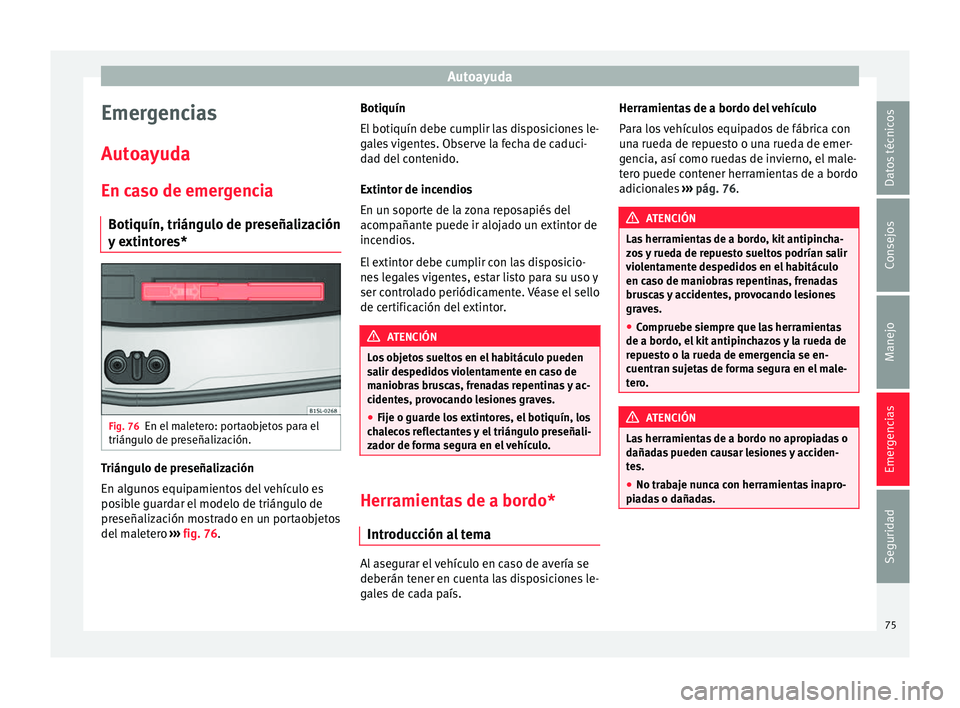 Seat Mii electric 2017  Manual de instrucciones (in Spanish) Autoayuda
Emergencias
Aut o
a
yuda
En caso de emergencia Botiquín, triángulo de preseñalización
y extintores* Fig. 76
En el maletero: portaobjetos para el
trián gu
lo de pr

eseñalización. Tri