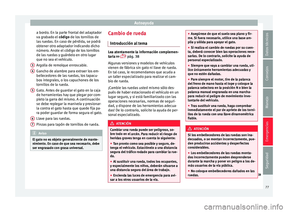 Seat Mii electric 2017  Manual de instrucciones (in Spanish) Autoayuda
a bordo. En la parte frontal del adaptador
v a gr
ab
ado el código de los tornillos de
las ruedas. En caso de pérdida, se podrá
obtener otro adaptador indicando dicho
número. Anote el c