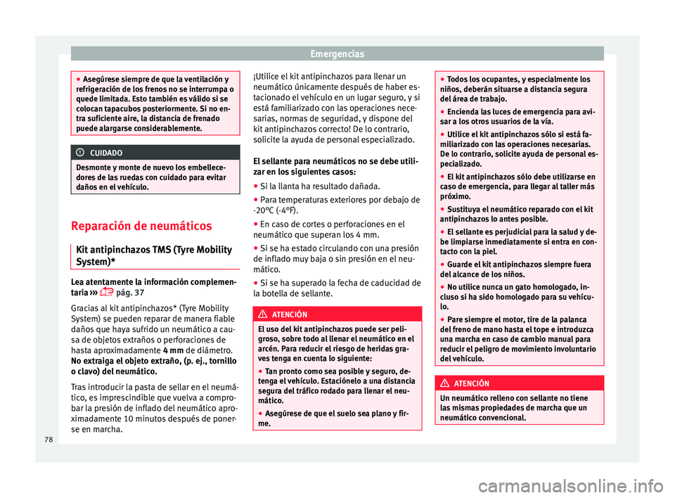 Seat Mii electric 2017  Manual de instrucciones (in Spanish) Emergencias
●
Asegúr e
se siempre de que la ventilación y
refrigeración de los frenos no se interrumpa o
quede limitada. Esto también es válido si se
colocan tapacubos posteriormente. Si no en-