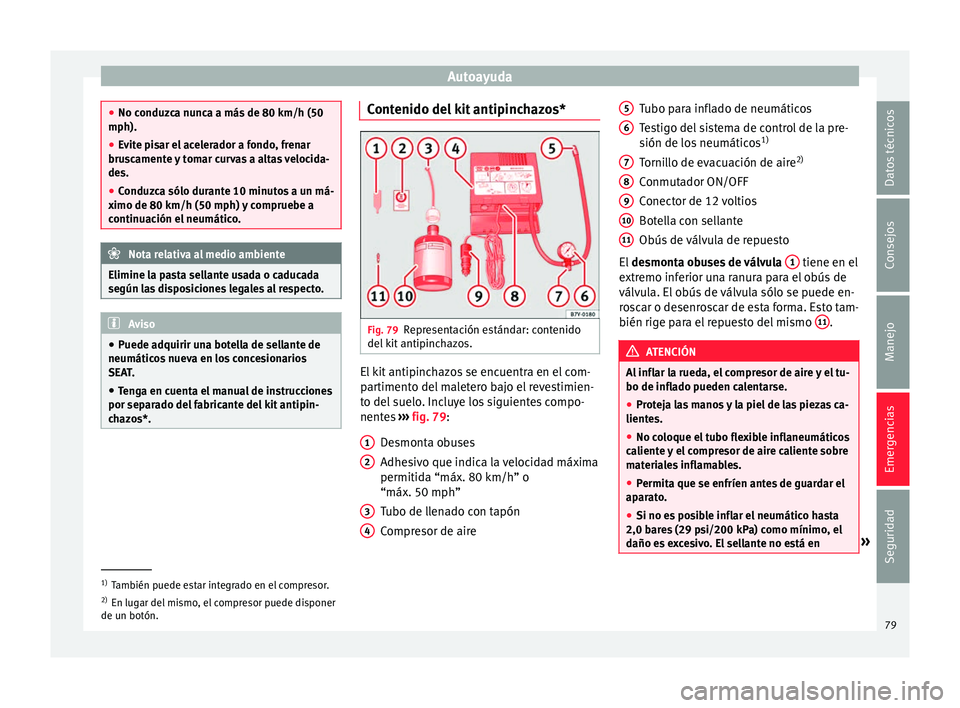 Seat Mii electric 2017  Manual de instrucciones (in Spanish) Autoayuda
●
No conduz c
a nunca a más de 80 km/h (50
mph).
● Evite pisar el acelerador a fondo, frenar
brusc
 amente y tomar curvas a altas velocida-
des.
● Conduzca sólo durante 10 minutos a 
