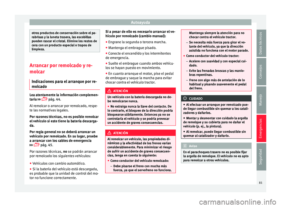 Seat Mii electric 2017  Manual de instrucciones (in Spanish) Autoayuda
otros productos de conservación sobre el pa-
rabri
s
as y la luneta trasera, las escobillas
pueden rascar el cristal. Elimine los restos de
cera con un producto especial o trapos de
limpiez