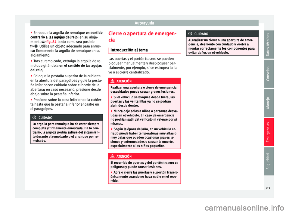 Seat Mii electric 2017  Manual de instrucciones (in Spanish) Autoayuda
● Enr o
s
que la argolla de remolque en sentido
contrario a las agujas del reloj  en su aloja-
miento  ››› fig. 81 tanto como sea posible
›››  . Utilice un objeto adecuado para