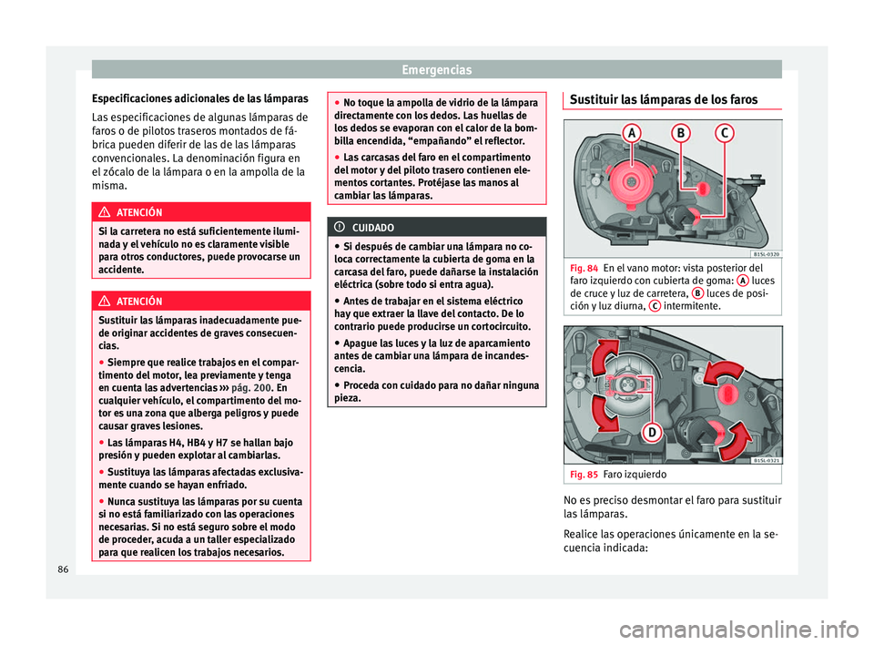 Seat Mii electric 2017  Manual de instrucciones (in Spanish) Emergencias
Especificaciones adicionales de las lámparas
La s
 e
specificaciones de algunas lámparas de
faros o de pilotos traseros montados de fá-
brica pueden diferir de las de las lámparas
conv