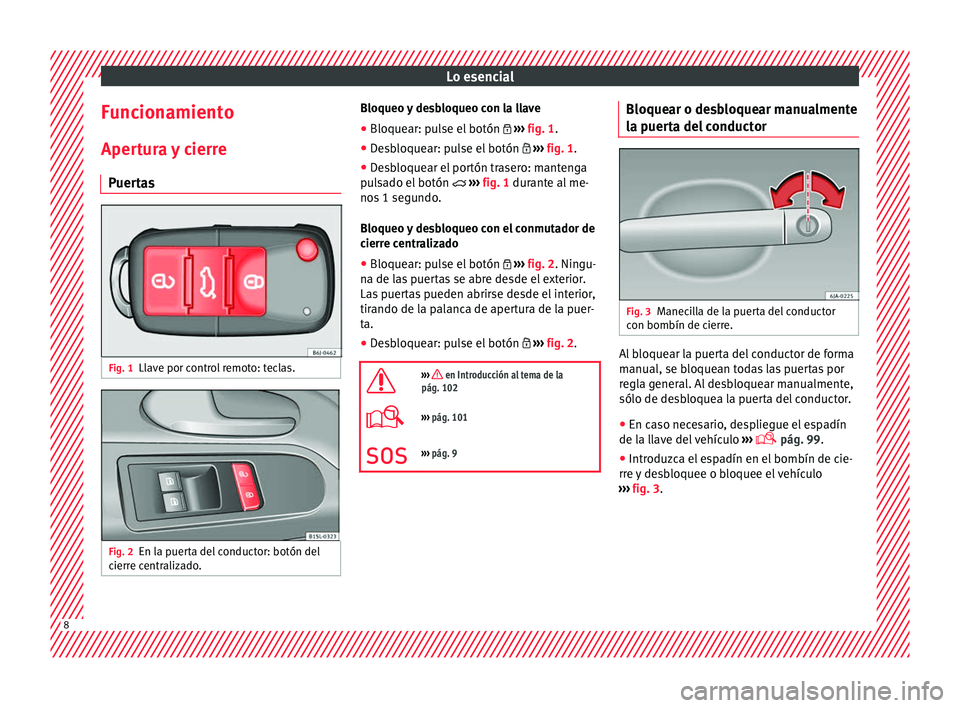 Seat Mii electric 2017  Manual de instrucciones (in Spanish) Lo esencial
Funcionamiento Aper t
ur
a y cierre
Puertas Fig. 1
Llave por control remoto: teclas. Fig. 2
En la puerta del conductor: botón del
c ierr
e c

entralizado. Bloqueo y desbloqueo con la llav