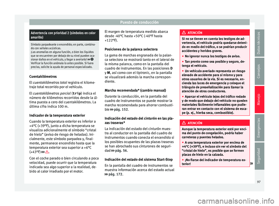 Seat Mii electric 2017 Manual de instrucciones (in Spanish) Puesto de conducciónAdvertencia con prioridad 2 (símbolos en color
amarillo)
Símbolo parpadeante o encendido; en parte, combina-
do con señales acústicas.
¡Las anomalías en alguna función, o b Seat Mii electric 2017 Manual de instrucciones (in Spanish) Puesto de conducciónAdvertencia con prioridad 2 (símbolos en color
amarillo)
Símbolo parpadeante o encendido; en parte, combina-
do con señales acústicas.
¡Las anomalías en alguna función, o b