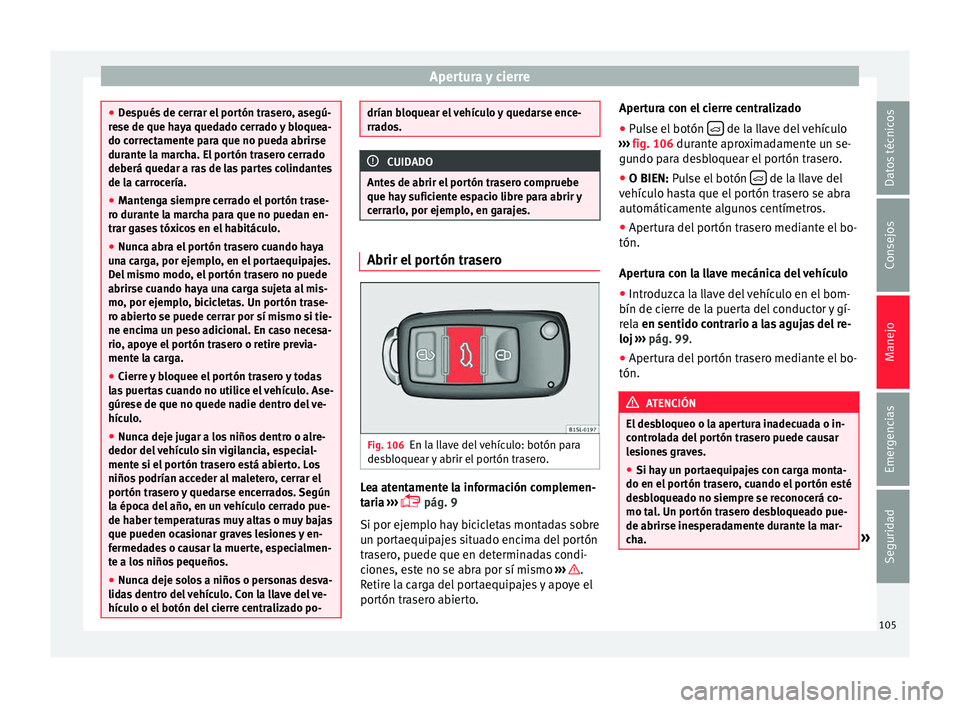 Seat Mii electric 2016 Manual de instrucciones (in Spanish) Apertura y cierre
●
De s
pués de cerrar el portón trasero, asegú-
rese de que haya quedado cerrado y bloquea-
do correctamente para que no pueda abrirse
durante la marcha. El portón trasero cerr Seat Mii electric 2016 Manual de instrucciones (in Spanish) Apertura y cierre
●
De s
pués de cerrar el portón trasero, asegú-
rese de que haya quedado cerrado y bloquea-
do correctamente para que no pueda abrirse
durante la marcha. El portón trasero cerr