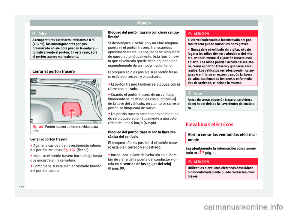 Seat Mii electric 2016 Manual de instrucciones (in Spanish) Manejo
Aviso
A temperaturas exteriores inferiores a 0 °C
(+32 °F), los amor
tiguadores por gas
presurizado no siempre pueden levantar au-
tomáticamente el portón. En este caso, abra
el portón tr Seat Mii electric 2016 Manual de instrucciones (in Spanish) Manejo
Aviso
A temperaturas exteriores inferiores a 0 °C
(+32 °F), los amor
tiguadores por gas
presurizado no siempre pueden levantar au-
tomáticamente el portón. En este caso, abra
el portón tr