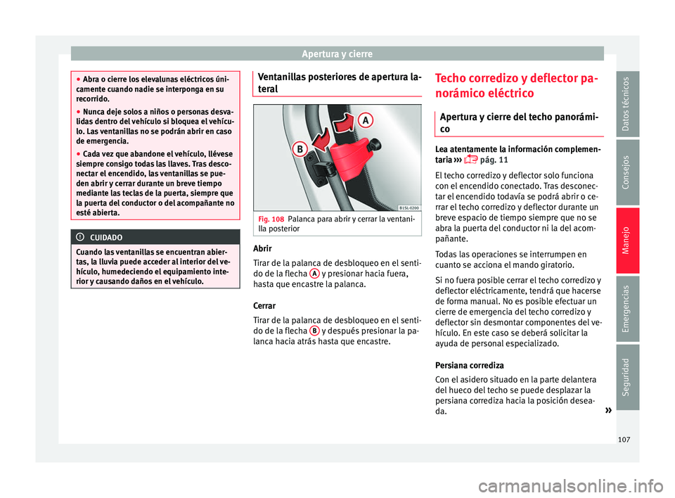 Seat Mii electric 2016 Manual de instrucciones (in Spanish) Apertura y cierre
●
Abra o c ierr
e los elevalunas eléctricos úni-
camente cuando nadie se interponga en su
recorrido.
● Nunca deje solos a niños o personas desva-
lidas
dentro del vehículo Seat Mii electric 2016 Manual de instrucciones (in Spanish) Apertura y cierre
●
Abra o c ierr
e los elevalunas eléctricos úni-
camente cuando nadie se interponga en su
recorrido.
● Nunca deje solos a niños o personas desva-
lidas
dentro del vehículo