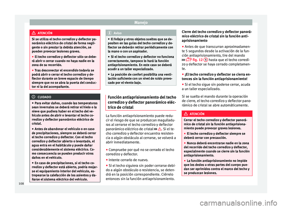Seat Mii electric 2016 Manual de instrucciones (in Spanish) Manejo
ATENCIÓN
Si se utiliza el techo corredizo y deflector pa-
norámico eléctric o de c
ristal de forma negli-
gente o sin prestar la debida atención, se
pueden provocar lesiones graves.
● El Seat Mii electric 2016 Manual de instrucciones (in Spanish) Manejo
ATENCIÓN
Si se utiliza el techo corredizo y deflector pa-
norámico eléctric o de c
ristal de forma negli-
gente o sin prestar la debida atención, se
pueden provocar lesiones graves.
● El
