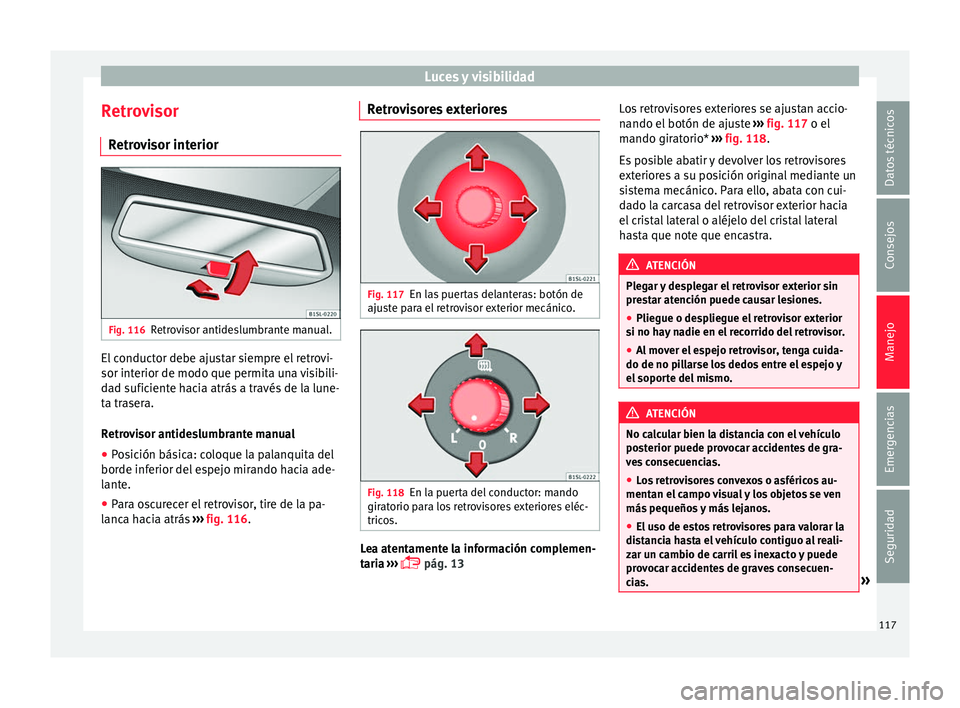 Seat Mii electric 2016 Manual de instrucciones (in Spanish) Luces y visibilidad
Retrovisor R etr
o
visor interior Fig. 116
Retrovisor antideslumbrante manual. El conductor debe ajustar siempre el retrovi-
sor int
erior de modo que permit
a u
na visibili-
dad Seat Mii electric 2016 Manual de instrucciones (in Spanish) Luces y visibilidad
Retrovisor R etr
o
visor interior Fig. 116
Retrovisor antideslumbrante manual. El conductor debe ajustar siempre el retrovi-
sor int
erior de modo que permit
a u
na visibili-
dad