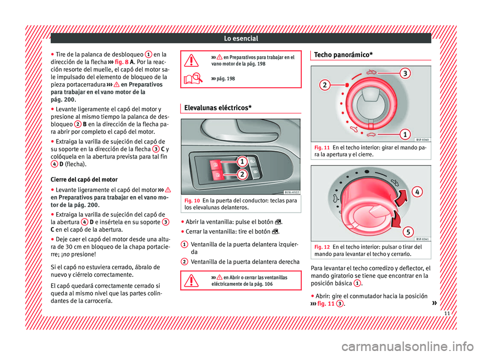 Seat Mii electric 2016  Manual de instrucciones (in Spanish) Lo esencial
● Tir e de l
a p
alanca de desbloqueo  1  en la
dir ec
c
ión de la flecha  ››› fig. 8 A. Por la reac-
ción resorte del muelle, el capó del motor sa-
le impulsado del elemento de