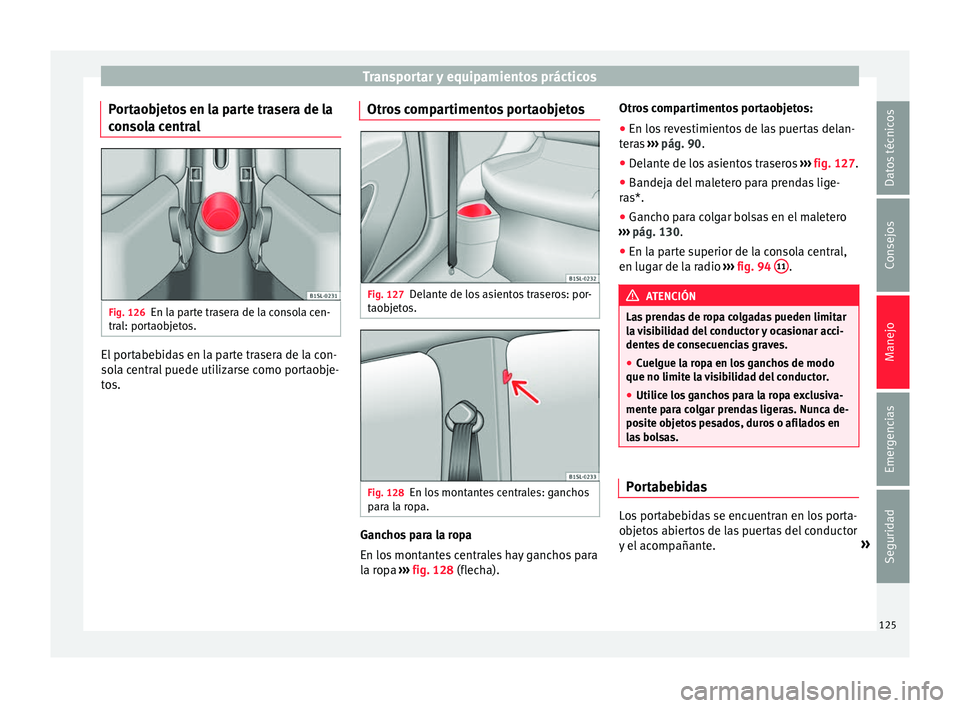 Seat Mii electric 2016  Manual de instrucciones (in Spanish) Transportar y equipamientos prácticos
Portaobjetos en la parte trasera de la
c on
so
la central Fig. 126
En la parte trasera de la consola cen-
tr al: por
t

aobjetos. El portabebidas en la parte tra