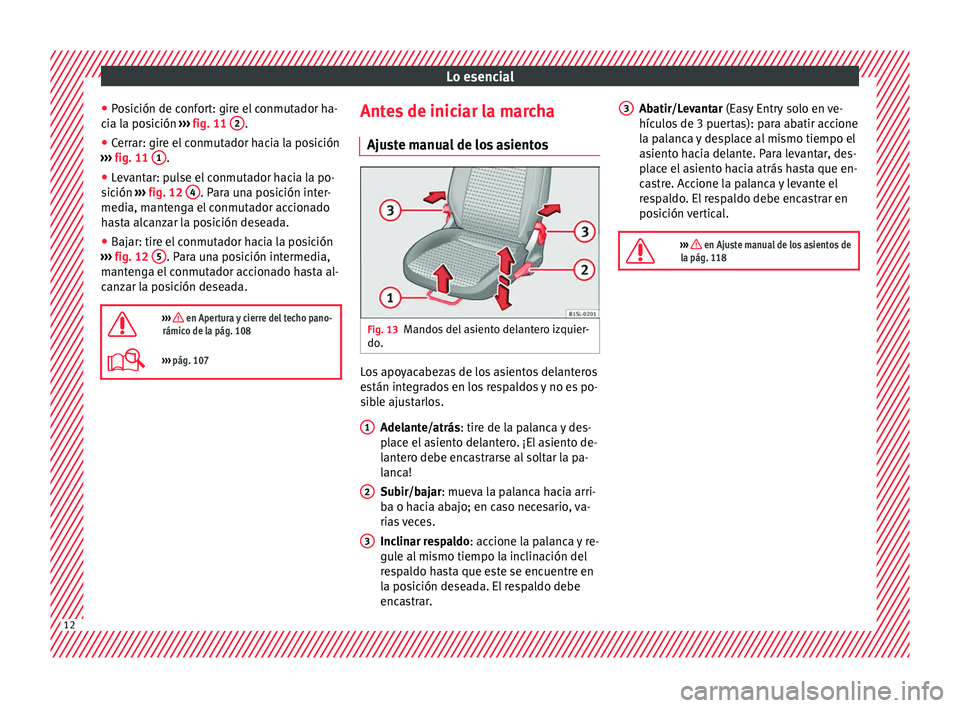 Seat Mii electric 2016 Manual de instrucciones (in Spanish) Lo esencial
● Po
s
ición de confort: gire el conmutador ha-
cia la posición ››› fig. 11 2 .
● Cerrar: gire el conmutador hacia la posición
› ›
›
fig. 11 1 .
● Levantar: puls Seat Mii electric 2016 Manual de instrucciones (in Spanish) Lo esencial
● Po
s
ición de confort: gire el conmutador ha-
cia la posición ››› fig. 11 2 .
● Cerrar: gire el conmutador hacia la posición
› ›
›
fig. 11 1 .
● Levantar: puls