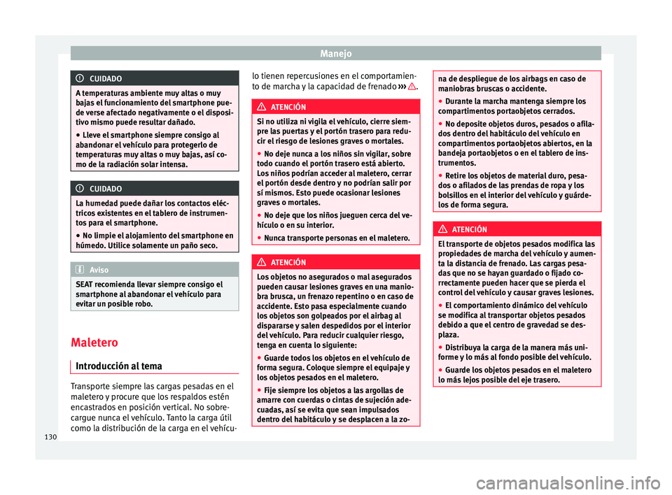 Seat Mii electric 2016  Manual de instrucciones (in Spanish) Manejo
CUIDADO
A temperaturas ambiente muy altas o muy
baj a
s el funcionamiento del smartphone pue-
de verse afectado negativamente o el disposi-
tivo mismo puede resultar dañado.
● Lleve el smart