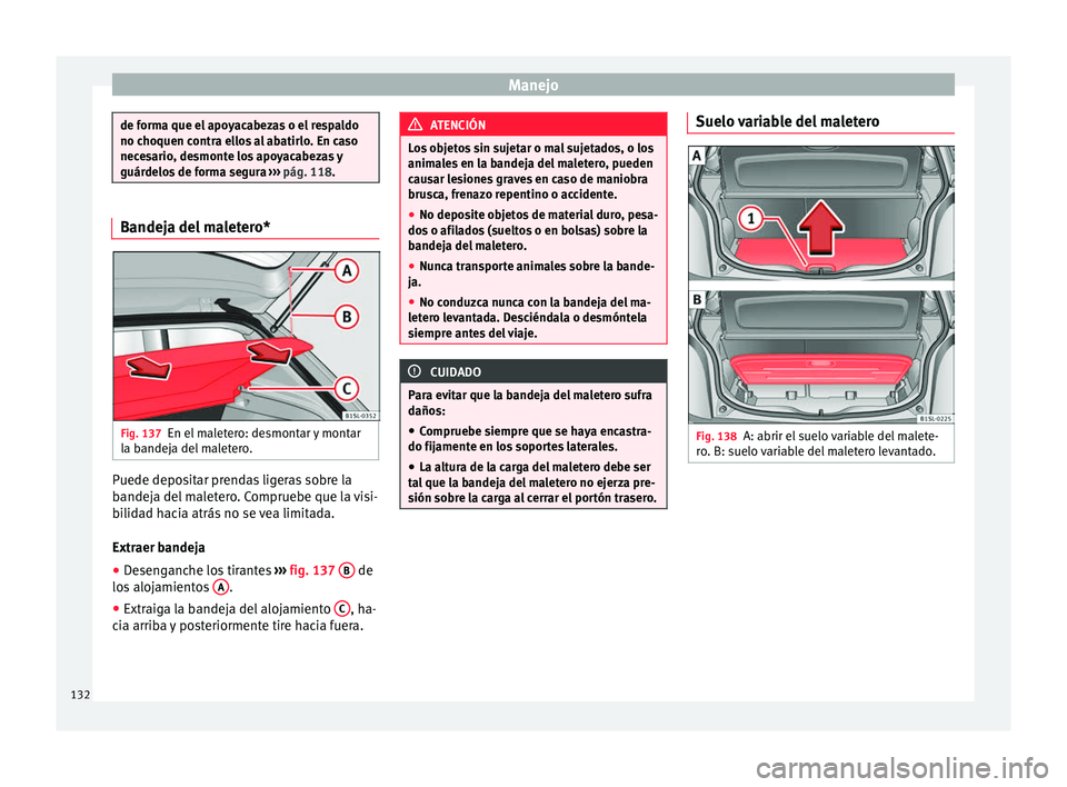 Seat Mii electric 2016  Manual de instrucciones (in Spanish) Manejo
de forma que el apoyacabezas o el respaldo
no choquen c
ontr
a ellos al abatirlo. En caso
necesario, desmonte los apoyacabezas y
guárdelos de forma segura  ››› pág. 118. Bandeja del mal