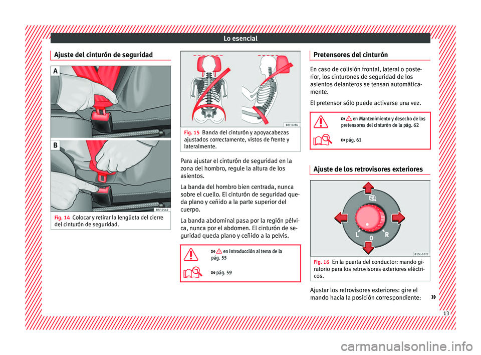 Seat Mii electric 2016  Manual de instrucciones (in Spanish) Lo esencial
Ajuste del cinturón de seguridad Fig. 14
Colocar y retirar la lengüeta del cierre
del  c
int
urón de seguridad. Fig. 15
Banda del cinturón y apoyacabezas
ajus t

ados correctamente, vi