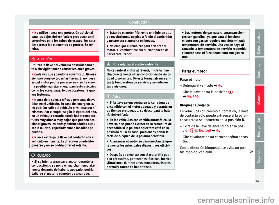 Seat Mii electric 2016  Manual de instrucciones (in Spanish) Conducción
●
No utilic e nu
nca una protección adicional
para los bajos del vehículo o productos anti-
corrosivos para los tubos de escape, los cata-
lizadores o los elementos de protección tér