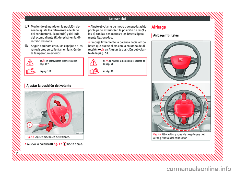 Seat Mii electric 2016 Manual de instrucciones (in Spanish) Lo esencial
Moviendo el mando en la posición de-
se a
d
a ajuste los retrovisores del lado
del conductor (L, izquierda) y del lado
del acompañante (R, derecha) en la di-
rección deseada.
Según equ Seat Mii electric 2016 Manual de instrucciones (in Spanish) Lo esencial
Moviendo el mando en la posición de-
se a
d
a ajuste los retrovisores del lado
del conductor (L, izquierda) y del lado
del acompañante (R, derecha) en la di-
rección deseada.
Según equ