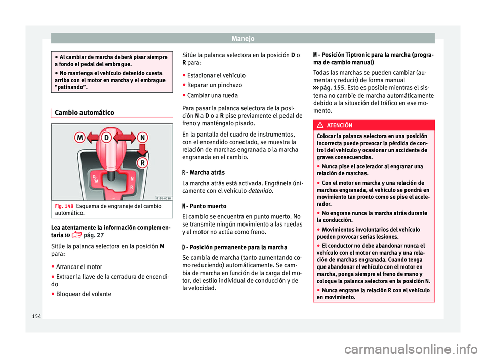 Seat Mii electric 2016  Manual de instrucciones (in Spanish) Manejo
●
Al c
ambiar de marcha deberá pisar siempre
a fondo el pedal del embrague.
● No mantenga el vehículo detenido cuesta
arriba con el
  motor en marcha y el embrague
“patinando”. Cambio