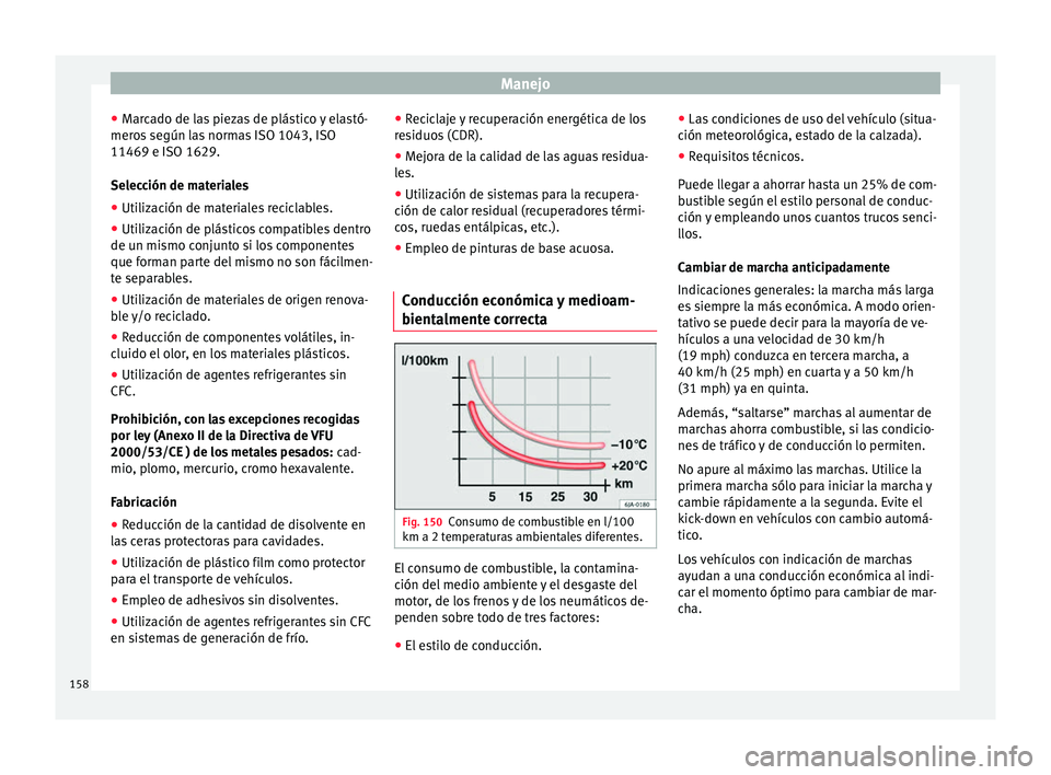 Seat Mii electric 2016  Manual de instrucciones (in Spanish) Manejo
● Mar
c
ado de las piezas de plástico y elastó-
meros según las normas ISO 1043, ISO
11469 e ISO 1629.
Selección de materiales
● Utilización de materiales reciclables.
● Utilización