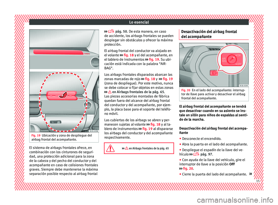 Seat Mii electric 2016  Manual de instrucciones (in Spanish) Lo esencial
Fig. 19
Ubicación y zona de despliegue del
airb ag fr
ont
al del acompañante. El sistema de airbags frontales ofrece, en
c
omb
in

ación con los cinturones de seguri-
dad, una protecci�