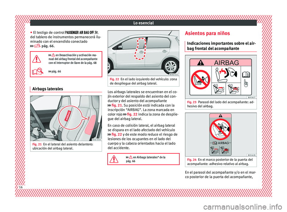 Seat Mii electric 2016  Manual de instrucciones (in Spanish) Lo esencial
● El t
e
stigo de control     
del tablero de instrumentos permanecerá ilu-
minado con el encendido conectado
›››   pá