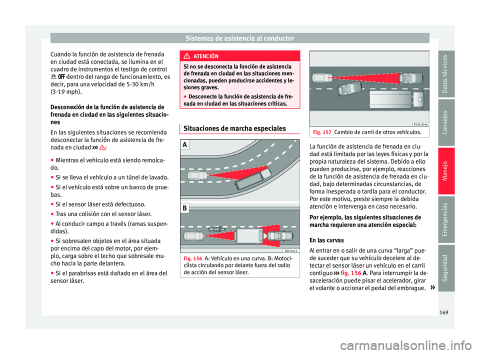 Seat Mii electric 2016  Manual de instrucciones (in Spanish) Sistemas de asistencia al conductor
Cuando la función de asistencia de frenada
en c iud
a
d está conectada, se ilumina en el
cuadro de instrumentos el testigo de control
  dentro del ran