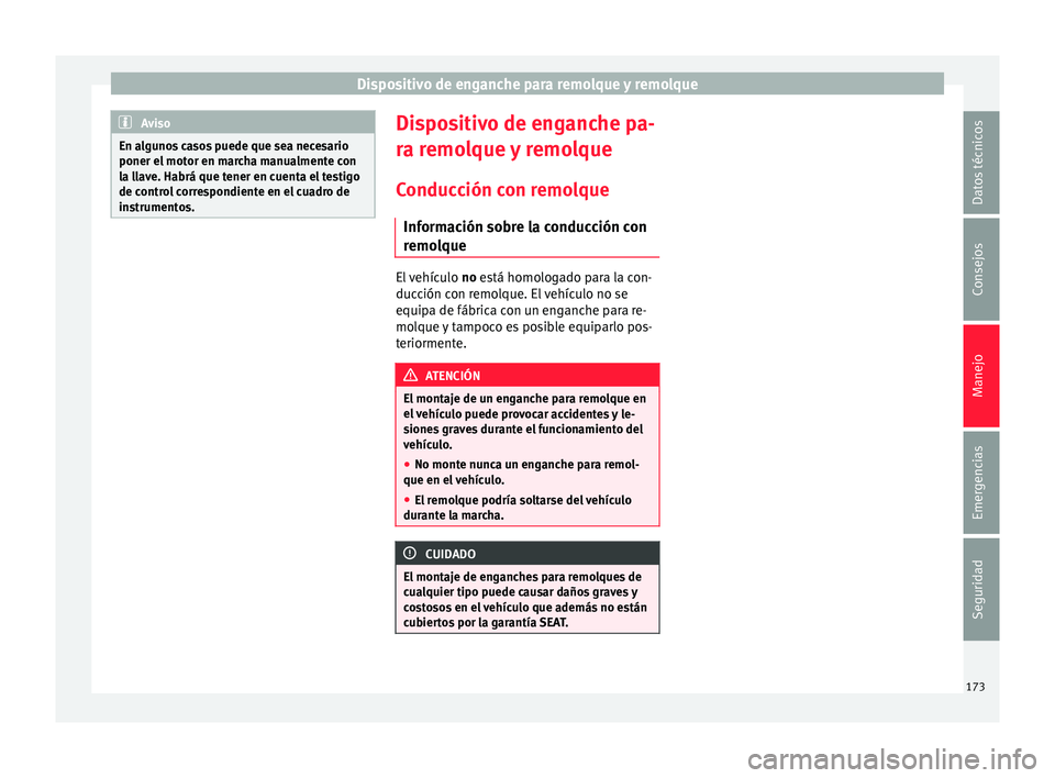 Seat Mii electric 2016  Manual de instrucciones (in Spanish) Dispositivo de enganche para remolque y remolque
Aviso
En algunos casos puede que sea necesario
poner el mot or en m
archa manualmente con
la llave. Habrá que tener en cuenta el testigo
de control co