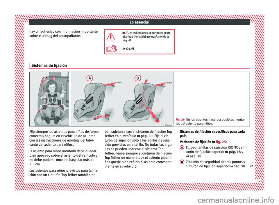Seat Mii electric 2016 Manual de instrucciones (in Spanish) Lo esencial
hay un adhesivo con información importante
so br
e el
airbag del acompañante. ››› en Indicaciones importantes sobre
el airbag frontal del acompañante de la
pág. 69
›› Seat Mii electric 2016 Manual de instrucciones (in Spanish) Lo esencial
hay un adhesivo con información importante
so br
e el
airbag del acompañante. ››› en Indicaciones importantes sobre
el airbag frontal del acompañante de la
pág. 69
››