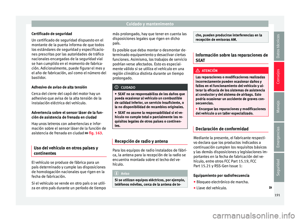Seat Mii electric 2016 Manual de instrucciones (in Spanish) Cuidado y mantenimento
Certificado de seguridad
Un c er
tific
ado de seguridad dispuesto en el
montante de la puerta informa de que todos
los estándares de seguridad y especificacio-
nes prescritas p Seat Mii electric 2016 Manual de instrucciones (in Spanish) Cuidado y mantenimento
Certificado de seguridad
Un c er
tific
ado de seguridad dispuesto en el
montante de la puerta informa de que todos
los estándares de seguridad y especificacio-
nes prescritas p