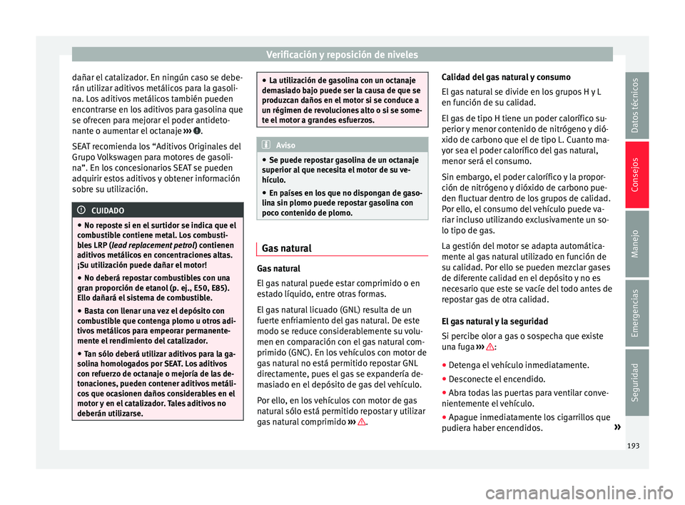 Seat Mii electric 2016 Manual de instrucciones (in Spanish) Verificación y reposición de niveles
dañar el catalizador. En ningún caso se debe-
rán uti liz
ar a
ditivos metálicos para la gasoli-
na. Los aditivos metálicos también pueden
encontrarse en l Seat Mii electric 2016 Manual de instrucciones (in Spanish) Verificación y reposición de niveles
dañar el catalizador. En ningún caso se debe-
rán uti liz
ar a
ditivos metálicos para la gasoli-
na. Los aditivos metálicos también pueden
encontrarse en l