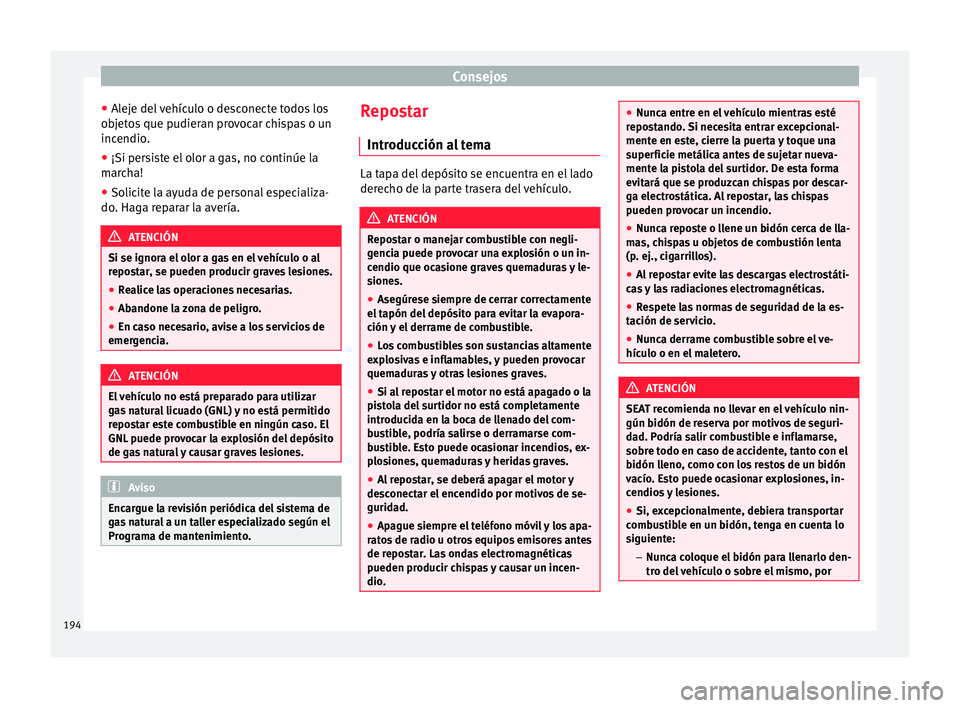 Seat Mii electric 2016 Manual de instrucciones (in Spanish) Consejos
● Al
ej
e del vehículo o desconecte todos los
objetos que pudieran provocar chispas o un
incendio.
● ¡Si persiste el olor a gas, no continúe la
marc
ha!
● Solicite la ayuda de perso Seat Mii electric 2016 Manual de instrucciones (in Spanish) Consejos
● Al
ej
e del vehículo o desconecte todos los
objetos que pudieran provocar chispas o un
incendio.
● ¡Si persiste el olor a gas, no continúe la
marc
ha!
● Solicite la ayuda de perso