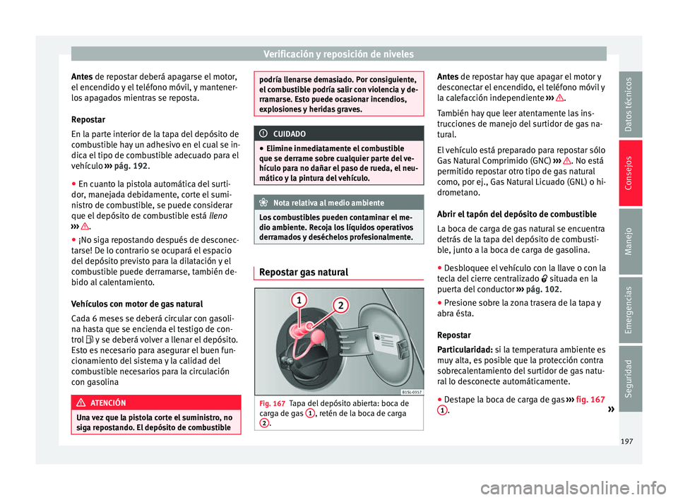 Seat Mii electric 2016 Manual de instrucciones (in Spanish) Verificación y reposición de niveles
Antes de r epostar deberá apagarse el motor,
el enc
endido y el teléfono móvil, y mantener-
los apagados mientras se reposta.
Repostar
En la parte interior d Seat Mii electric 2016 Manual de instrucciones (in Spanish) Verificación y reposición de niveles
Antes de r epostar deberá apagarse el motor,
el enc
endido y el teléfono móvil, y mantener-
los apagados mientras se reposta.
Repostar
En la parte interior d