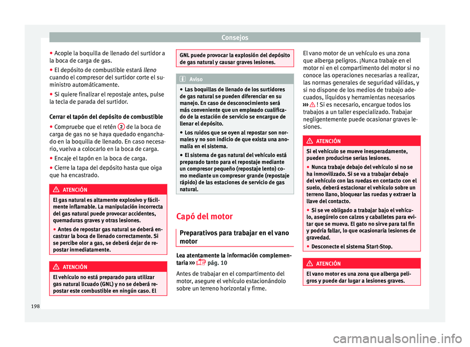 Seat Mii electric 2016 Manual de instrucciones (in Spanish) Consejos
● Ac
op
le la boquilla de llenado del surtidor a
la boca de carga de gas.
● El depósito de combustible estará lleno
cuando el
compresor del surtidor corte el su-
ministro automática Seat Mii electric 2016 Manual de instrucciones (in Spanish) Consejos
● Ac
op
le la boquilla de llenado del surtidor a
la boca de carga de gas.
● El depósito de combustible estará lleno
cuando el
compresor del surtidor corte el su-
ministro automática