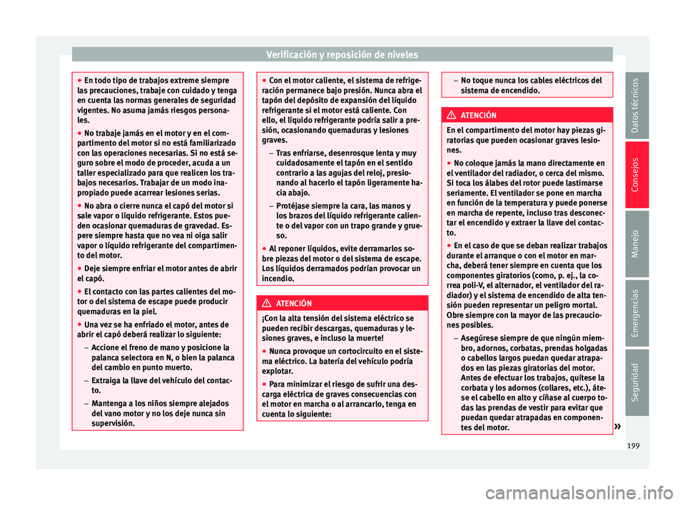 Seat Mii electric 2016 Manual de instrucciones (in Spanish) Verificación y reposición de niveles
●
En todo tipo de tr ab
ajos extreme siempre
las precauciones, trabaje con cuidado y tenga
en cuenta las normas generales de seguridad
vigentes. No asuma jamá Seat Mii electric 2016 Manual de instrucciones (in Spanish) Verificación y reposición de niveles
●
En todo tipo de tr ab
ajos extreme siempre
las precauciones, trabaje con cuidado y tenga
en cuenta las normas generales de seguridad
vigentes. No asuma jamá